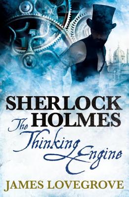 Sherlock Holmes: The Thinking Engine - James Lovegrove