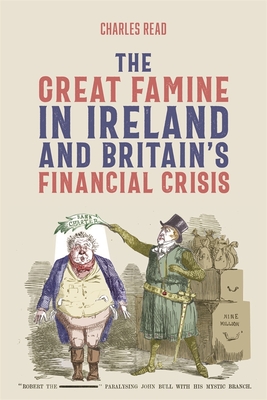 The Great Famine in Ireland and Britain's Financial Crisis - Charles Read