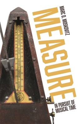 Measure: In Pursuit of Musical Time - Marc D. Moskovitz