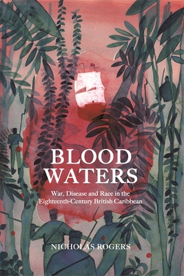 Blood Waters: War, Disease and Race in the Eighteenth-Century British Caribbean - Nicholas Rogers