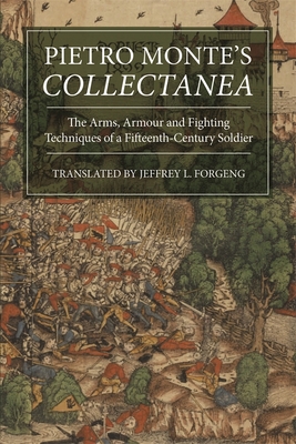 Pietro Monte's Collectanea: The Arms, Armour and Fighting Techniques of a Fifteenth-Century Soldier - Jeffrey L. Forgeng