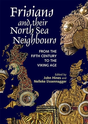 Frisians and Their North Sea Neighbours: From the Fifth Century to the Viking Age - John Hines