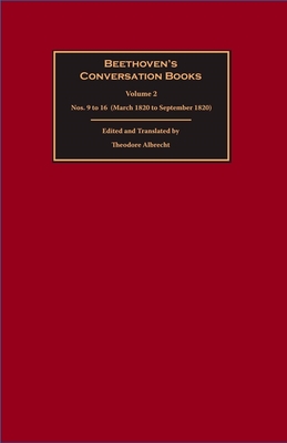 Beethoven's Conversation Books Volume 2: Nos. 9 to 16 (March 1820 to September 1820) - Theodore Albrecht