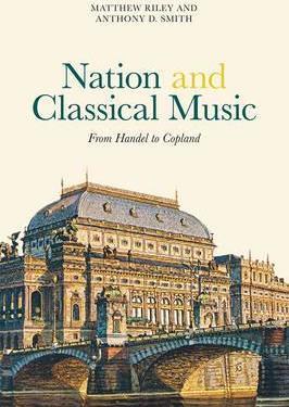 Nation and Classical Music: From Handel to Copland - Matthew Riley