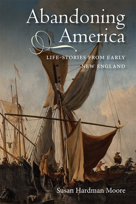 Abandoning America: Life-Stories from Early New England - Susan Hardman Moore