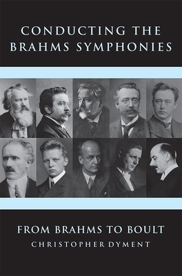 Conducting the Brahms Symphonies: From Brahms to Boult - Christopher Dyment