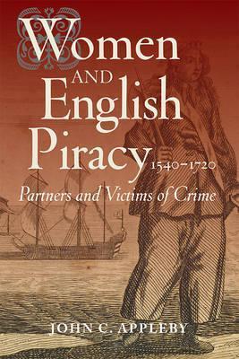Women and English Piracy, 1540-1720: Partners and Victims of Crime - John C. Appleby