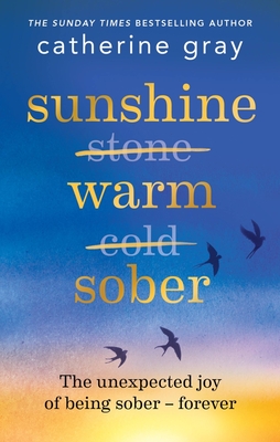 Sunshine Warm Sober: The Unexpected Joy of Being Sober - Forever - Catherine Gray