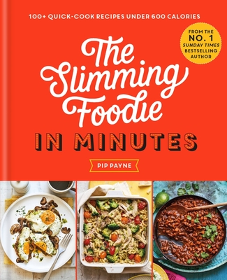 The Slimming Foodie in Minutes: 100+ Quick-Cook Recipes Under 600 Calories - Pip Payne