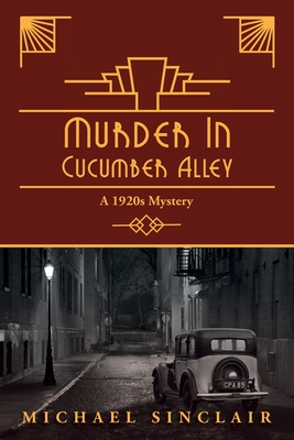 Murder in Cucumber Alley: A 1920s Mystery - Michael Sinclair