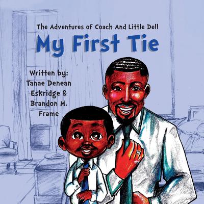 The Adventures of Coach and Little Dell: My First Tie - Tanae Denean Eskridge