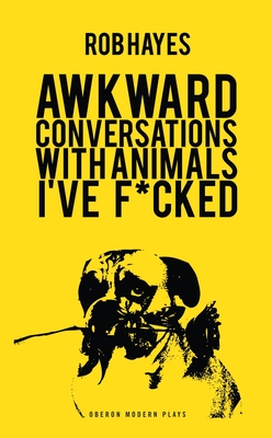 Awkward Conversations with Animals I Have Fucked - Rob Hayes