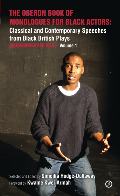 The Oberon Book of Monologues for Black Actors: Classical and Contemporary Speeches from Black British Plays: Monologues for Men Volume 1 - Kwame Kwei-armah