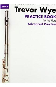 Coperta cărții 'Practice Book for the Flute - Book 6: Advanced Practice Edition - Trevor Wye'