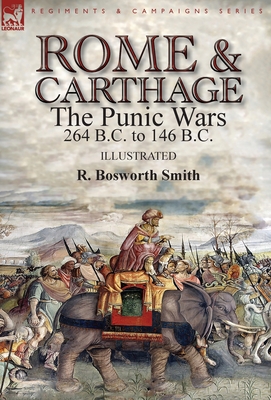 Rome and Carthage: the Punic Wars 264 B.C. to 146 B.C. - R. Bosworth Smith