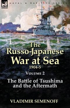 Coperta cărții 'The Russo-Japanese War at Sea Volume 2: The Battle of Tsushima and the Aftermath - Vladimir Semenoff'