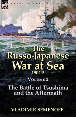 The Russo-Japanese War at Sea Volume 2: The Battle of Tsushima and the Aftermath - Vladimir Semenoff