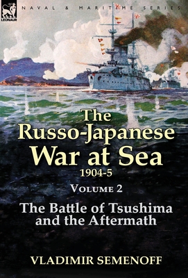 The Russo-Japanese War at Sea Volume 2: The Battle of Tsushima and the Aftermath - Vladimir Semenoff