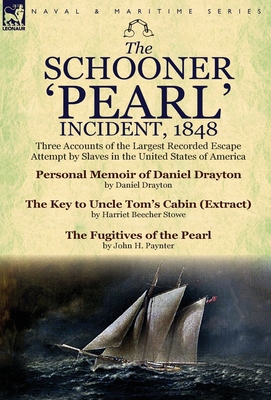 The Schooner 'Pearl' Incident, 1848: Three Accounts of the Largest Recorded Escape Attempt by Slaves in the United States of America - Daniel Drayton