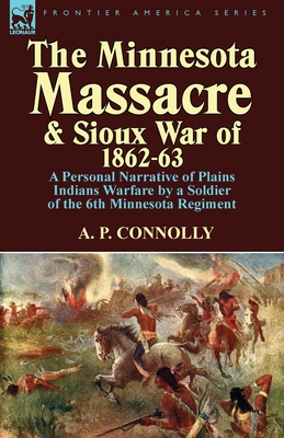 Coperta cărții 'The Minnesota Massacre and Sioux War of 1862-63: A Personal Narrative of Plains Indians Warfare by a Soldier of the 6th'