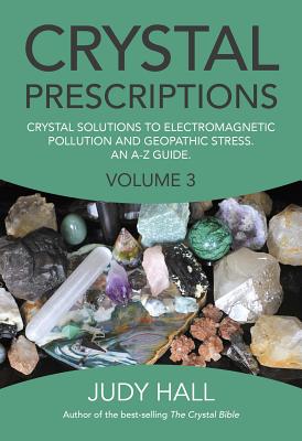 Crystal Prescriptions: Crystal Solutions to Electromagnetic Pollution and Geopathic Stress an A-Z Guide - Judy Hall