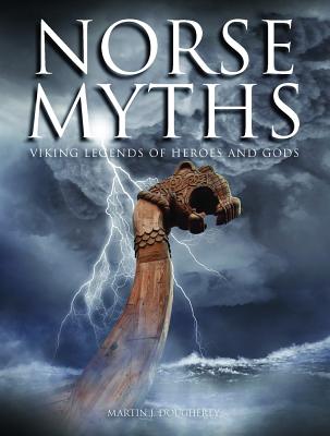 Norse Myths: Viking Legends of Heroes and Gods - Martin J. Dougherty
