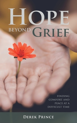 Hope Beyond Grief: Finding Comfort and Peace at a Difficult Time - Derek Prince
