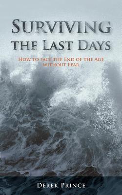 Surviving the Last Days: How to face the End of the Age without Fear - Derek Prince