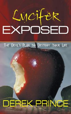 Lucifer Exposed: The Devil's Plan to Destroy your Life - Derek Prince