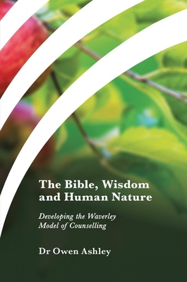 The Bible, Wisdom and Human Nature: Developing the Waverley Model of Counselling - Owen Ashley
