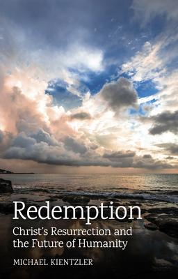 Redemption: Christ's Resurrection and the Future of Humanity - Michael Kientzler