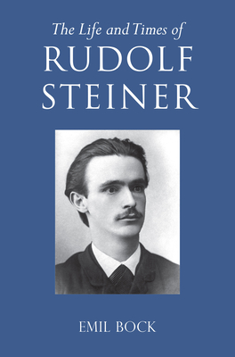 The Life and Times of Rudolf Steiner: Volume 1 and Volume 2 - Emil Bock