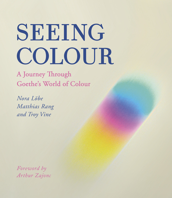 Seeing Colour: A Journey Through Goethe's World of Colour - Nora Lobe