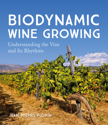 Biodynamic Wine Growing: Understanding the Vine and Its Rhythms - Jean-michel Florin