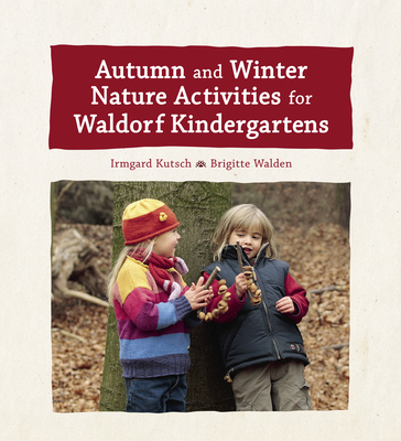 Autumn and Winter Nature Activities for Waldorf Kindergartens - Irmgard Kutsch