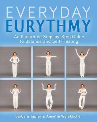 An Illustrated Guide to Everyday Eurythmy: Discover Balance and Self-Healing Through Movement - Barbara Tapfer
