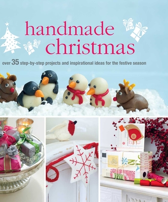 Handmade Christmas: Over 35 Step-By-Step Projects and Inspirational Ideas for the Festive Season - Cico Books
