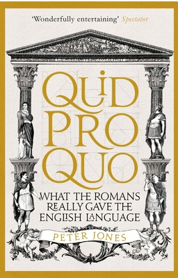 Quid Pro Quo: What the Romans Really Gave the English Language - Peter Jones