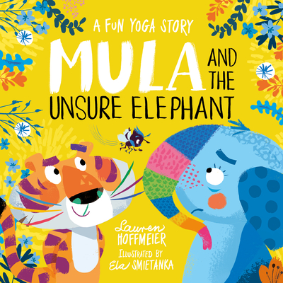 Mula and the Unsure Elephant: A Fun Yoga Story - Lauren Hoffmeier