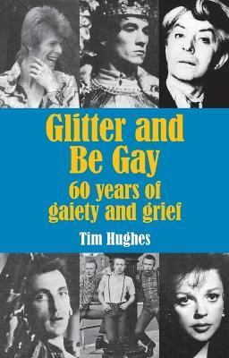 Glitter and Be Gay: 60 years of gaiety and grief - Tim Hughes