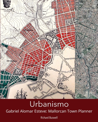 Urbanismo: Gabriel Alomar Esteve: Mallorcan Town Planner - Richard Buswell