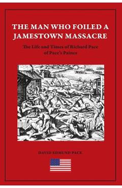 Poza produsului The Man Who Foiled a Jamestown Massacre: The Life and Times of Richard Pace of Pace's Paines - David Edmund Pace