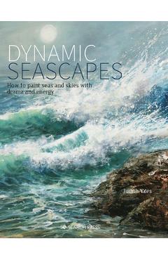 Coperta cărții 'Dynamic Seascapes: How to Paint Seas and Skies with Drama and Energy - Judith Yates'