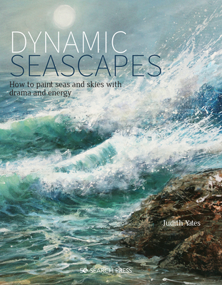 Dynamic Seascapes: How to Paint Seas and Skies with Drama and Energy - Judith Yates