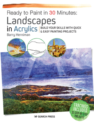 Ready to Paint in 30 Minutes: Landscapes in Acrylics: Build Your Skills with Quick & Easy Painting Projects - Barry Herniman