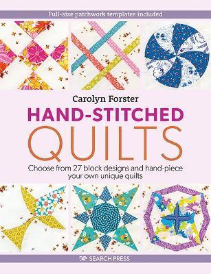 Hand-Stitched Quilts: Choose from 27 Block Designs and Hand-Piece Your Own Unique Quilts - Carolyn Forster