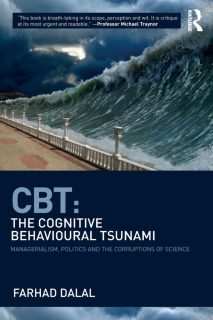 Cbt: The Cognitive Behavioural Tsunami: Managerialism, Politics and the Corruptions of Science - Farhad Dalal