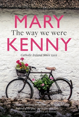 The Way We Were: Centenary Essays on Catholic Ireland - Mary Kenny