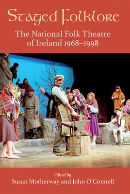 Staged Folklore: The National Folk Theatre of Ireland 1968-1998 - Susan Motherway