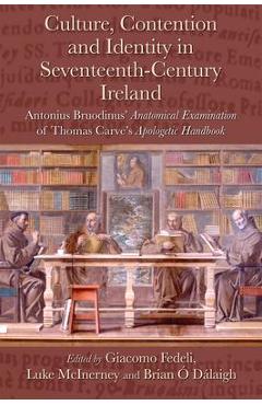 Poza produsului Culture, Contention and Identity in Seventeenth-Century Ireland: Antonius Bruodinus' Anatomical Examination of Thomas Carve's Apologetic Handbook - Giacomo Fedeli